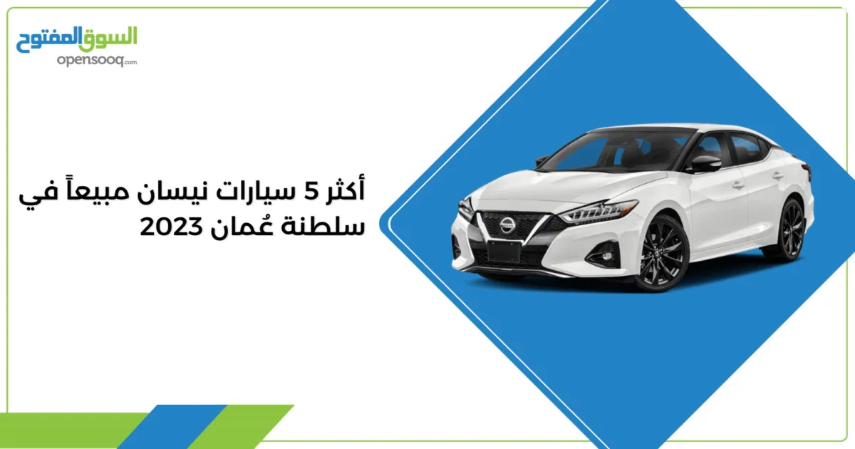 أكثر 5 سيارات نيسان مبيعاً في سلطنة عُمان 2023